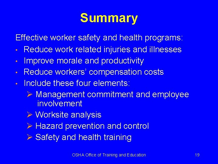 Summary Effective worker safety and health programs: • Reduce work related injuries and illnesses