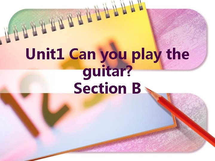 Unit 1 Can you play the guitar? Section B 