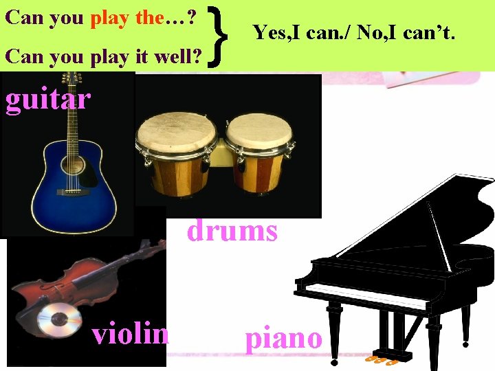 Can you play the…? Can you play it well? } Yes, I can. /
