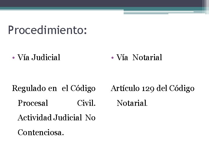 Procedimiento: • Vía Judicial • Vía Notarial Regulado en el Código Artículo 129 del