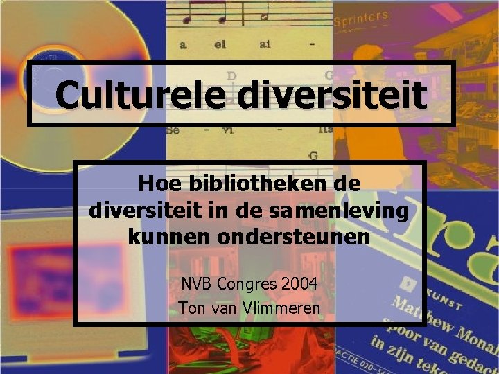 Culturele diversiteit Hoe bibliotheken de diversiteit in de samenleving kunnen ondersteunen NVB Congres 2004