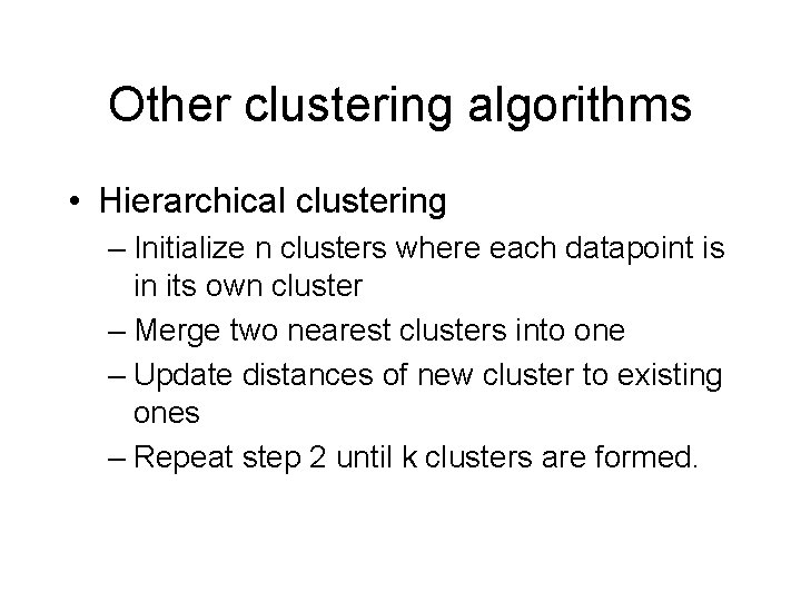 Other clustering algorithms • Hierarchical clustering – Initialize n clusters where each datapoint is