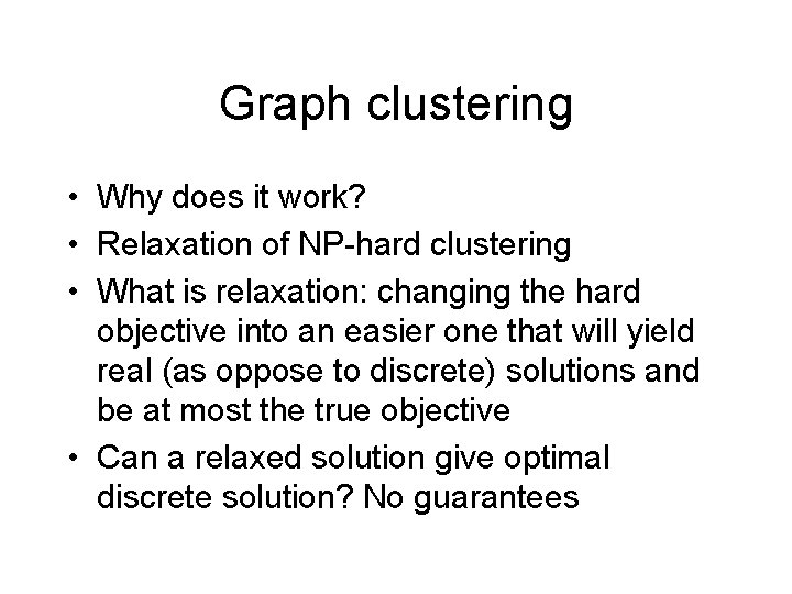 Graph clustering • Why does it work? • Relaxation of NP-hard clustering • What