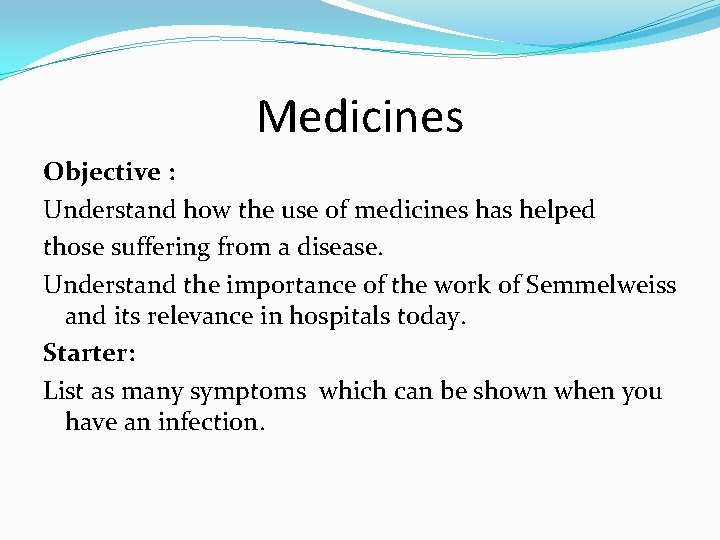 Medicines Objective : Understand how the use of medicines has helped those suffering from