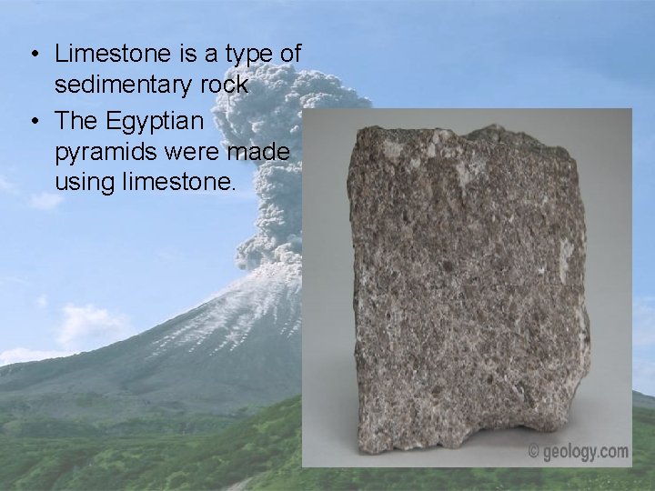  • Limestone is a type of sedimentary rock • The Egyptian pyramids were