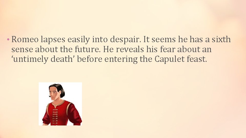  • Romeo lapses easily into despair. It seems he has a sixth sense