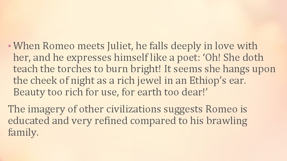  • When Romeo meets Juliet, he falls deeply in love with her, and