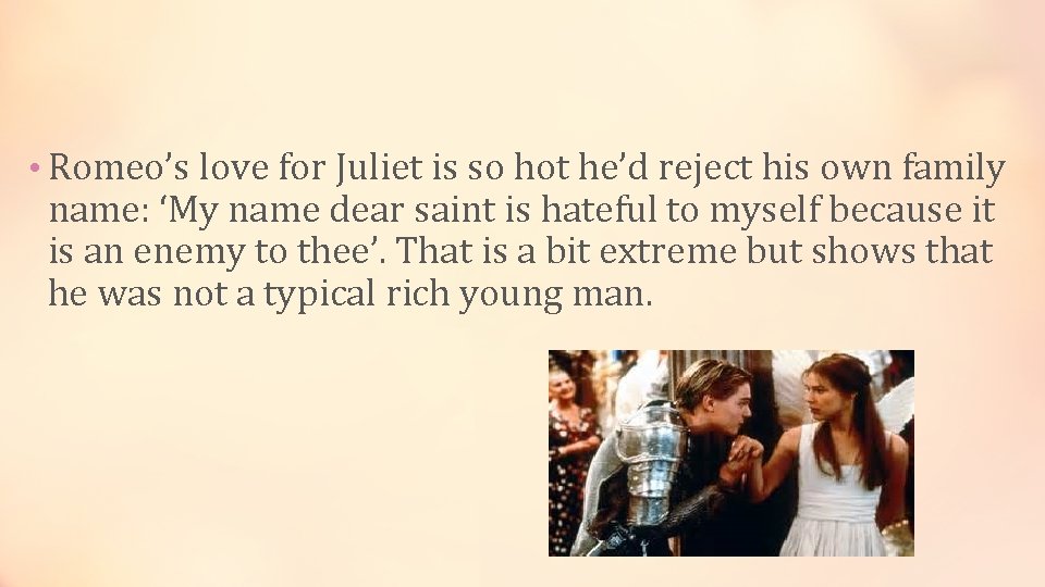  • Romeo’s love for Juliet is so hot he’d reject his own family