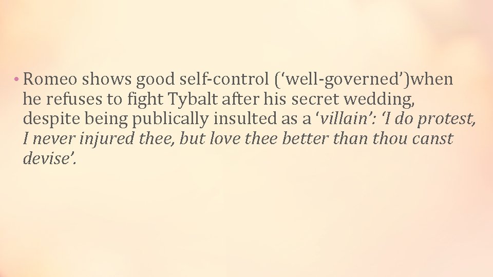  • Romeo shows good self-control (‘well-governed’)when he refuses to fight Tybalt after his