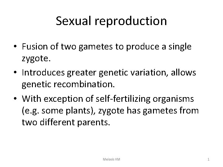 Sexual reproduction • Fusion of two gametes to produce a single zygote. • Introduces