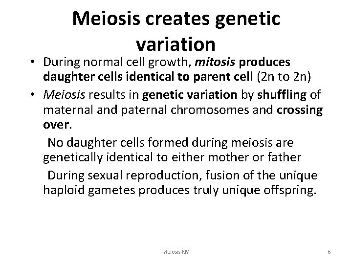 Meiosis creates genetic variation • During normal cell growth, mitosis produces daughter cells identical