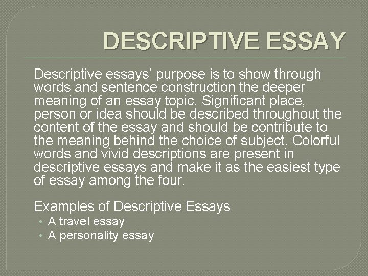 DESCRIPTIVE ESSAY Descriptive essays’ purpose is to show through words and sentence construction the