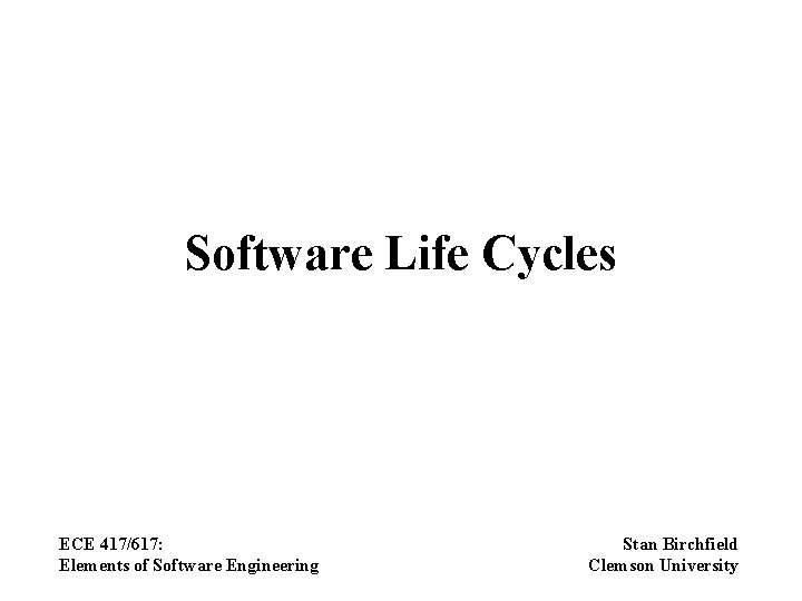 Software Life Cycles ECE 417/617: Elements of Software Engineering Stan Birchfield Clemson University 