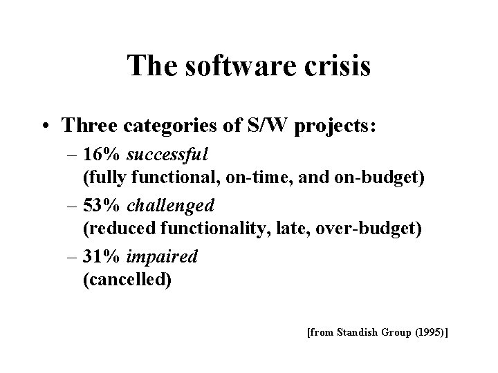 The software crisis • Three categories of S/W projects: – 16% successful (fully functional,