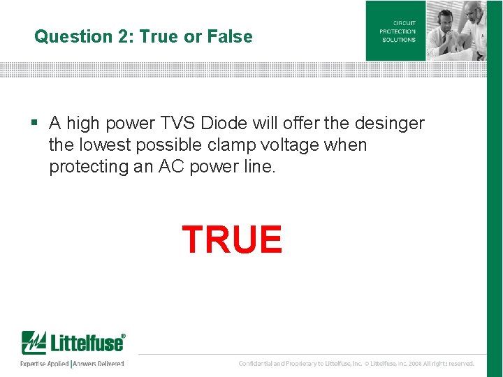 Question 2: True or False § A high power TVS Diode will offer the
