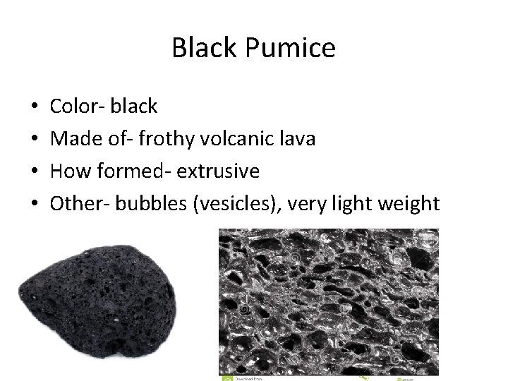Black Pumice • • Color- black Made of- frothy volcanic lava How formed- extrusive