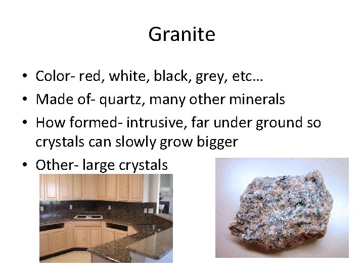 Granite • Color- red, white, black, grey, etc… • Made of- quartz, many other