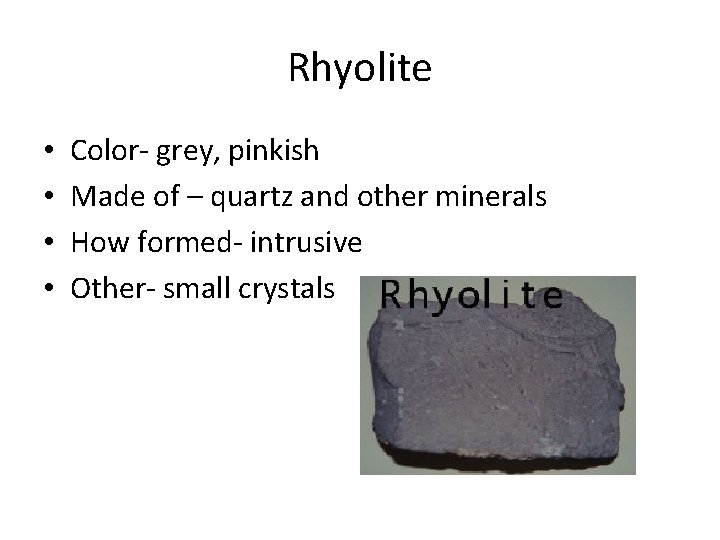 Rhyolite • • Color- grey, pinkish Made of – quartz and other minerals How