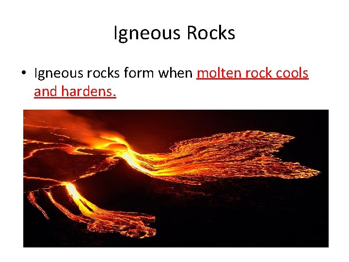 Igneous Rocks • Igneous rocks form when molten rock cools and hardens. 