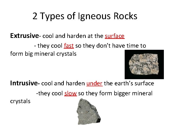 2 Types of Igneous Rocks Extrusive- cool and harden at the surface - they