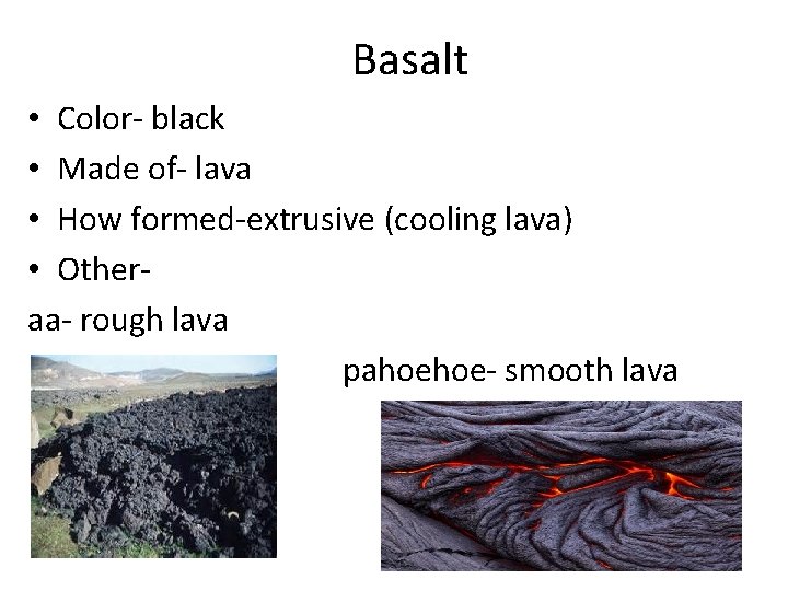 Basalt • Color- black • Made of- lava • How formed-extrusive (cooling lava) •