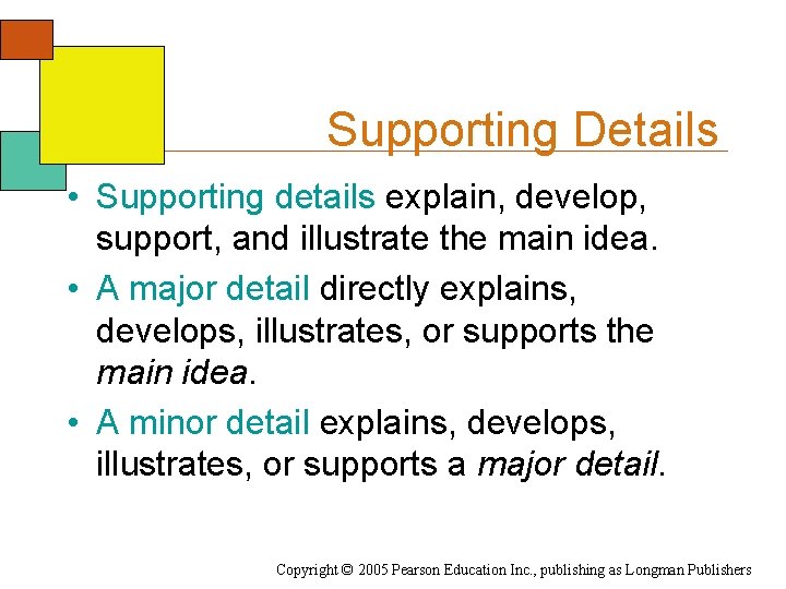 Supporting Details • Supporting details explain, develop, support, and illustrate the main idea. •