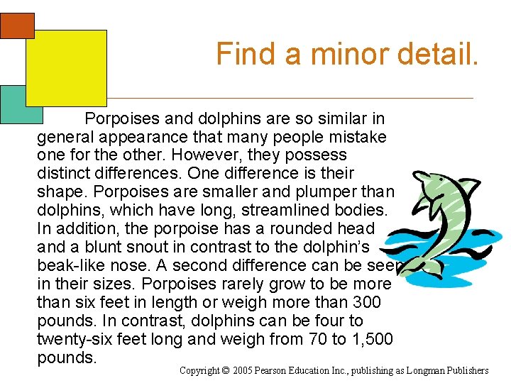 Find a minor detail. Porpoises and dolphins are so similar in general appearance that