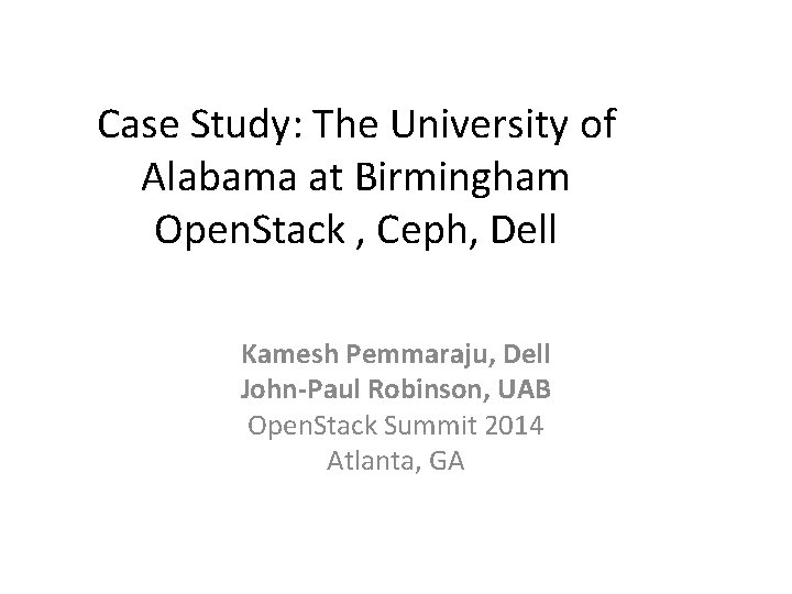 Case Study: The University of Alabama at Birmingham Open. Stack , Ceph, Dell Kamesh