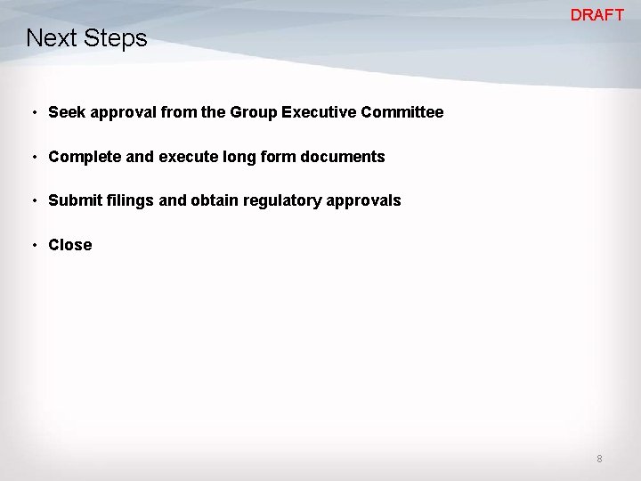 DRAFT Next Steps • Seek approval from the Group Executive Committee • Complete and