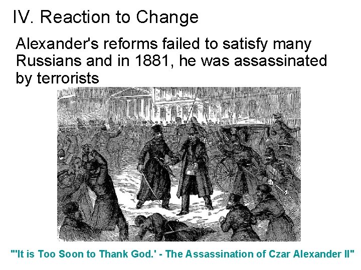 IV. Reaction to Change Alexander's reforms failed to satisfy many Russians and in 1881,