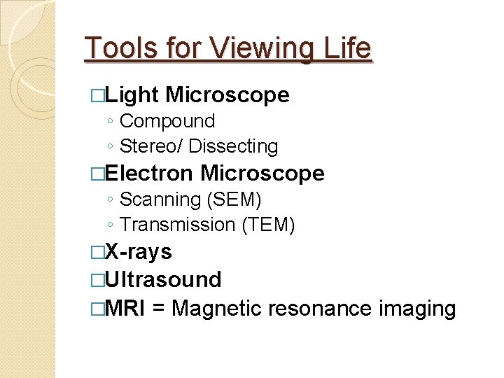 Tools for Viewing Life �Light Microscope ◦ Compound ◦ Stereo/ Dissecting �Electron Microscope ◦ Tools for Viewing Life �Light Microscope ◦ Compound ◦ Stereo/ Dissecting �Electron Microscope ◦