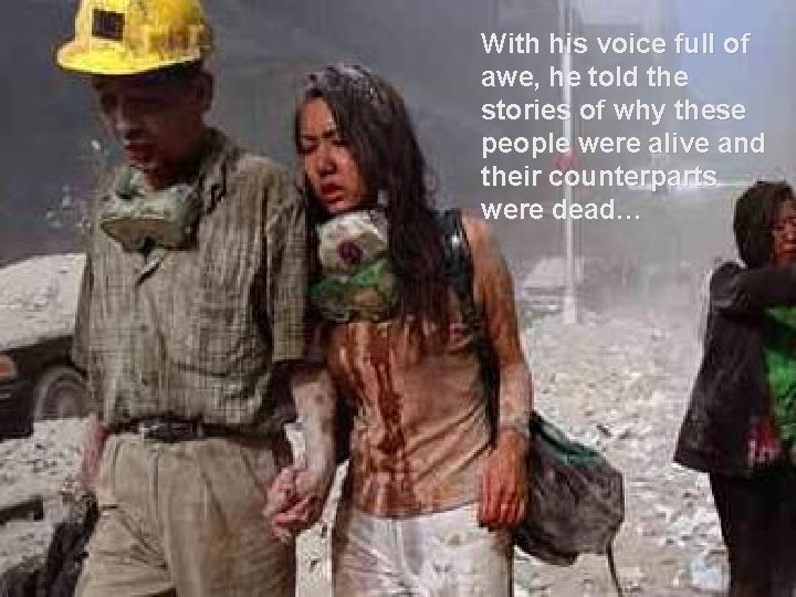 With his voice full of awe, he told the stories of why these people