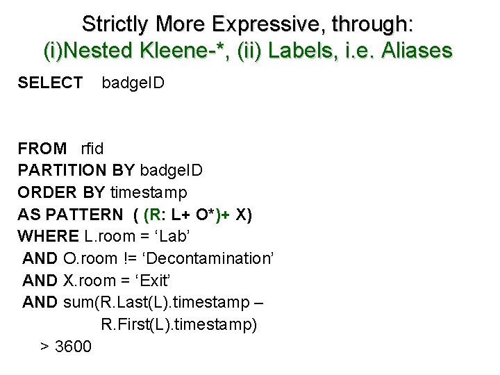 Strictly More Expressive, through: (i)Nested Kleene-*, (ii) Labels, i. e. Aliases SELECT badge. ID