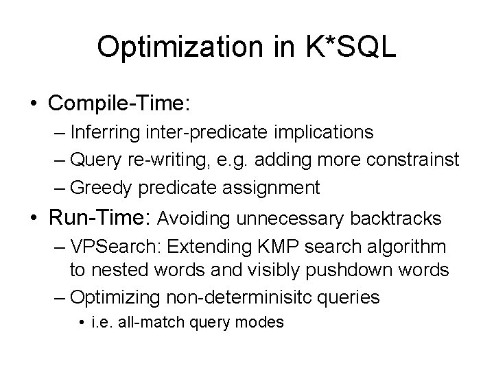 Optimization in K*SQL • Compile-Time: – Inferring inter-predicate implications – Query re-writing, e. g.