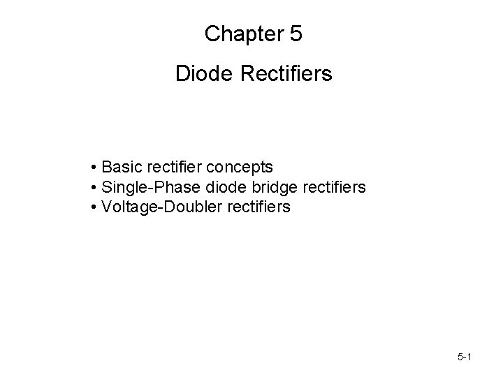 Chapter 5 Diode Rectifiers • Basic rectifier concepts • Single-Phase diode bridge rectifiers •