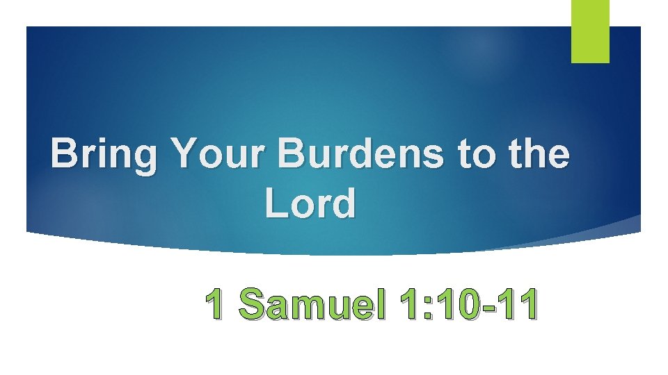 Bring Your Burdens to the Lord 1 Samuel 1: 10 -11 