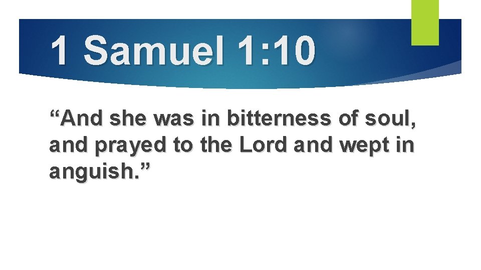 1 Samuel 1: 10 “And she was in bitterness of soul, and prayed to