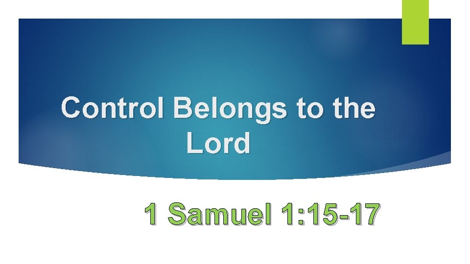 Control Belongs to the Lord 1 Samuel 1: 15 -17 