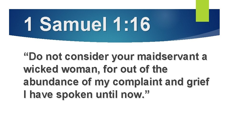 1 Samuel 1: 16 “Do not consider your maidservant a wicked woman, for out