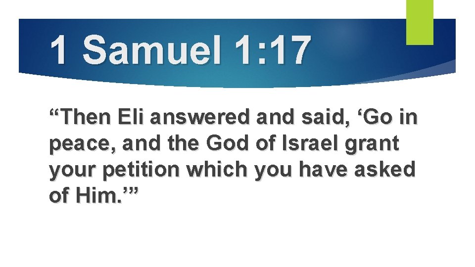 1 Samuel 1: 17 “Then Eli answered and said, ‘Go in peace, and the