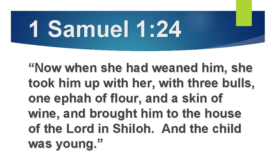 1 Samuel 1: 24 “Now when she had weaned him, she took him up