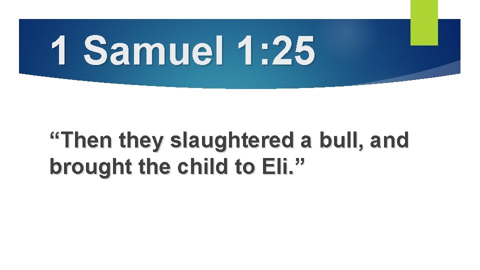 1 Samuel 1: 25 “Then they slaughtered a bull, and brought the child to