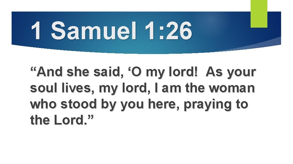 1 Samuel 1: 26 “And she said, ‘O my lord! As your soul lives,