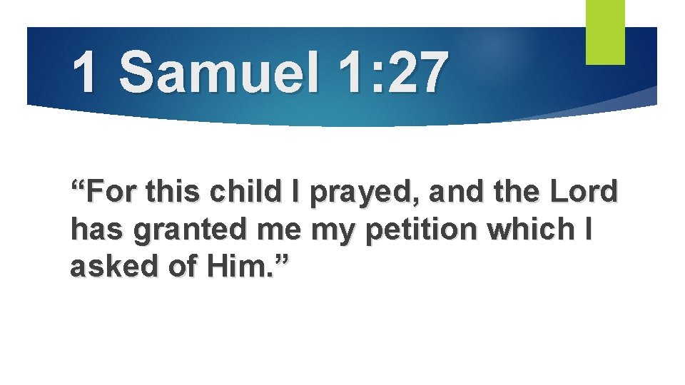 1 Samuel 1: 27 “For this child I prayed, and the Lord has granted