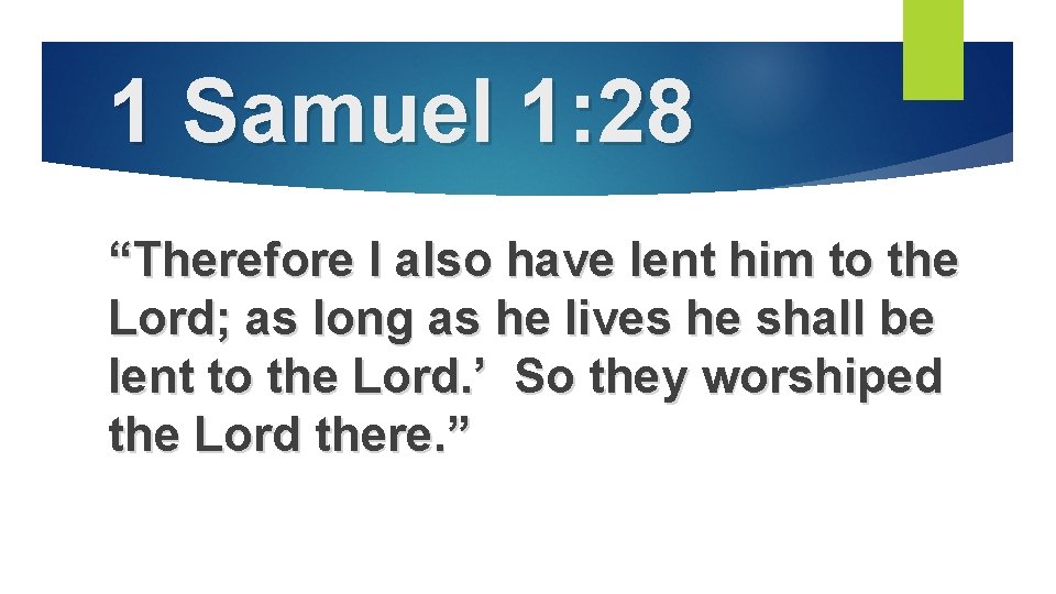 1 Samuel 1: 28 “Therefore I also have lent him to the Lord; as