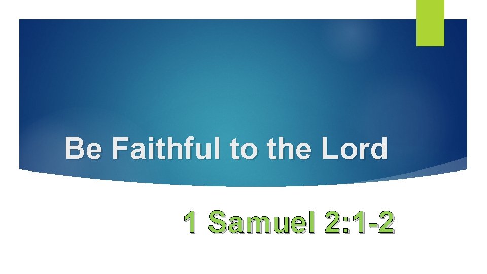 Be Faithful to the Lord 1 Samuel 2: 1 -2 