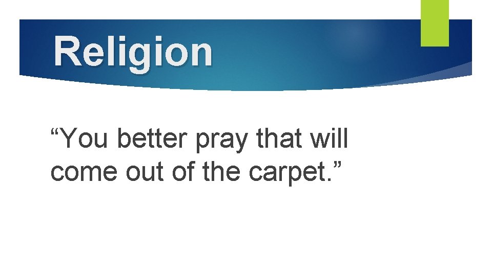 Religion “You better pray that will come out of the carpet. ” 