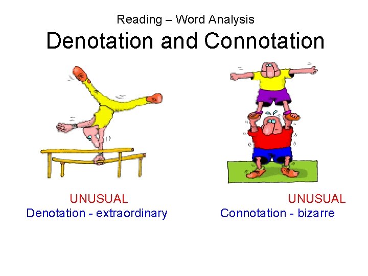 Reading – Word Analysis Denotation and Connotation UNUSUAL Denotation - extraordinary UNUSUAL Connotation -