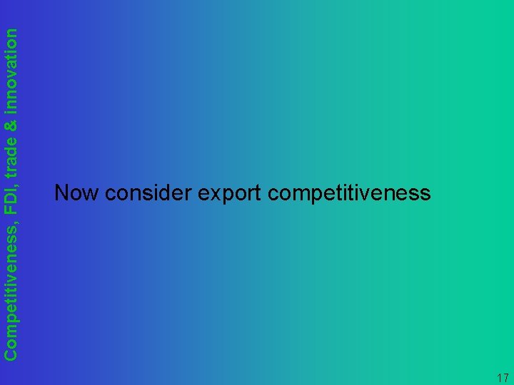 Competitiveness, FDI, trade & innovation Now consider export competitiveness 17 