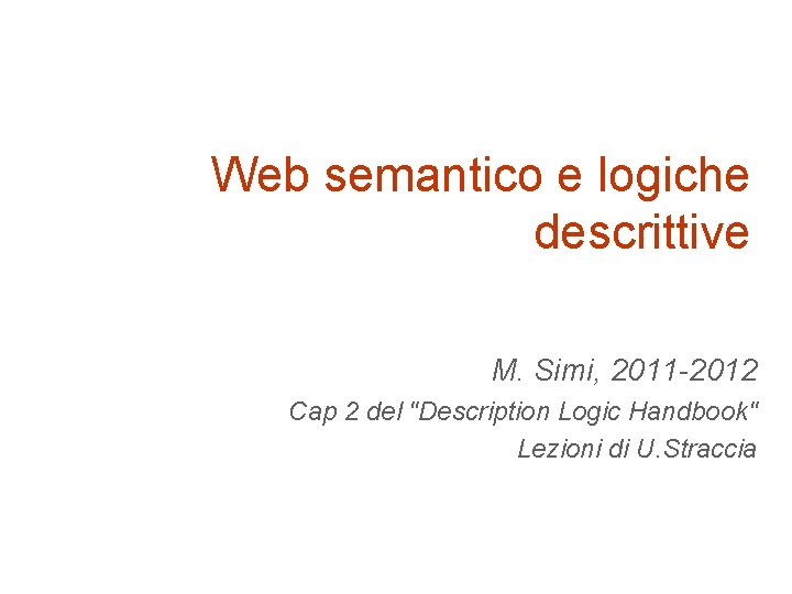 Web semantico e logiche descrittive M. Simi, 2011 -2012 Cap 2 del "Description Logic